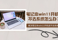 ʼǱwin11ȥϵͳô죿ʼǱwin11ȥϵͳ