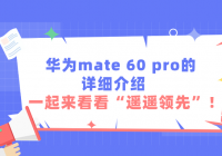 华为 mate 60 pro 的详细介绍，一起来看看“遥遥领先”！